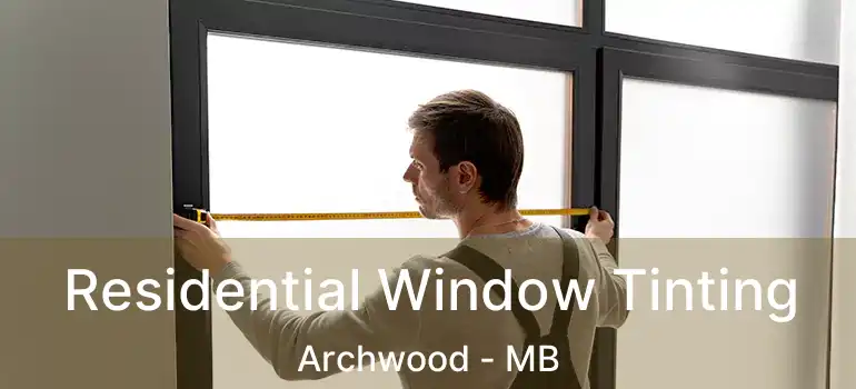  Residential Window Tinting Archwood - MB