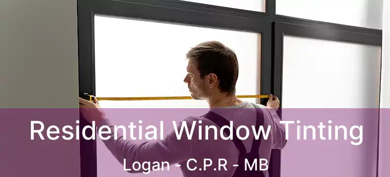  Residential Window Tinting Logan - C.P.R - MB