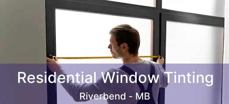  Residential Window Tinting Riverbend - MB