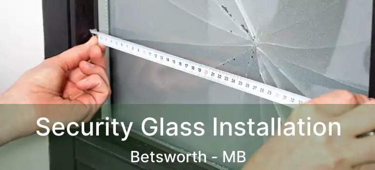  Security Glass Installation Betsworth - MB