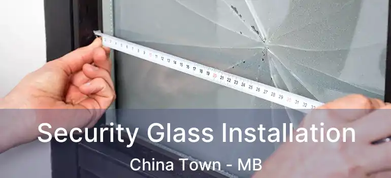  Security Glass Installation China Town - MB