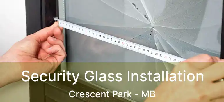  Security Glass Installation Crescent Park - MB