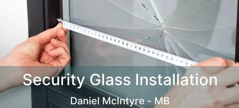  Security Glass Installation Daniel McIntyre - MB