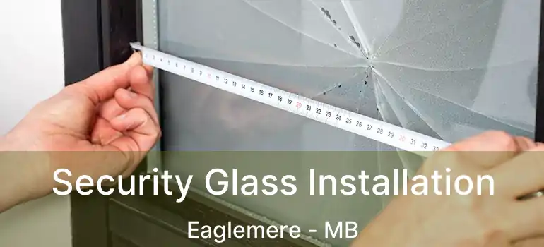  Security Glass Installation Eaglemere - MB