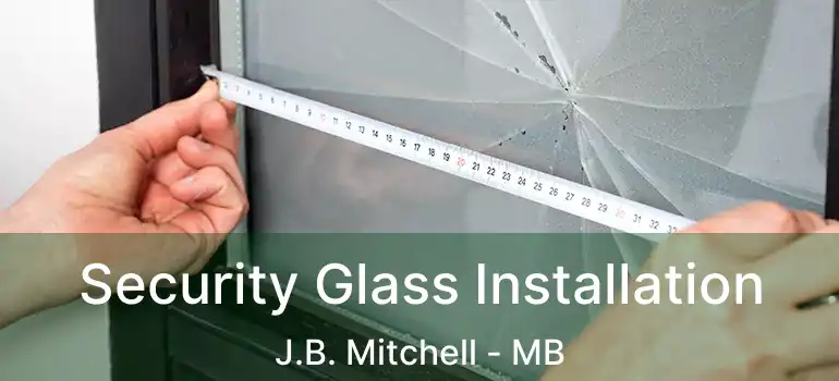  Security Glass Installation J.B. Mitchell - MB