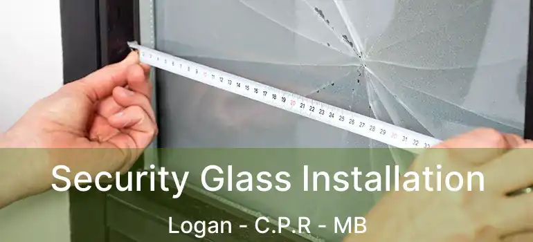  Security Glass Installation Logan - C.P.R - MB