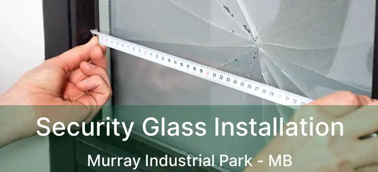  Security Glass Installation Murray Industrial Park - MB