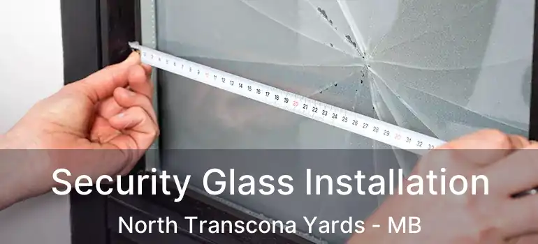  Security Glass Installation North Transcona Yards - MB
