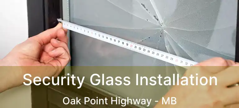  Security Glass Installation Oak Point Highway - MB