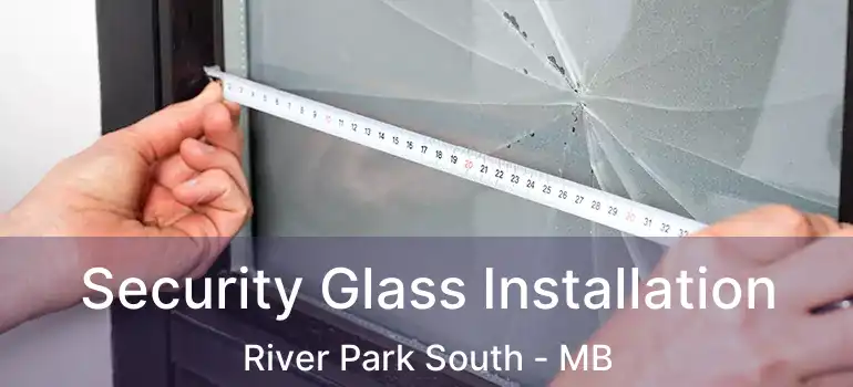  Security Glass Installation River Park South - MB