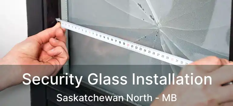  Security Glass Installation Saskatchewan North - MB