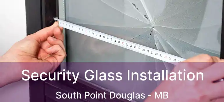  Security Glass Installation South Point Douglas - MB