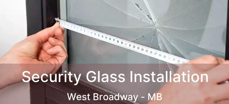  Security Glass Installation West Broadway - MB