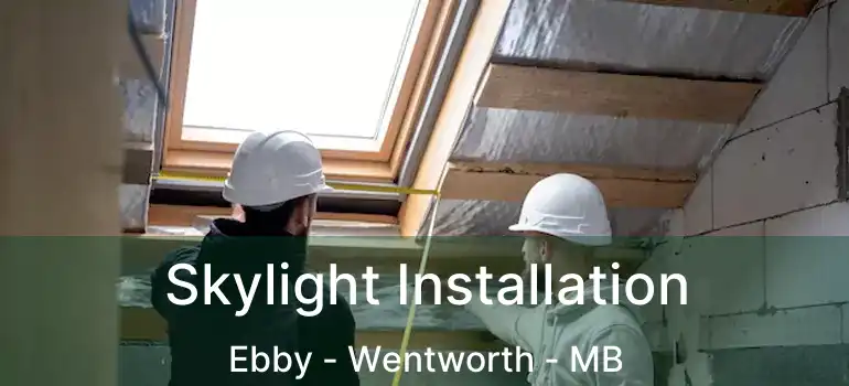  Skylight Installation Ebby - Wentworth - MB