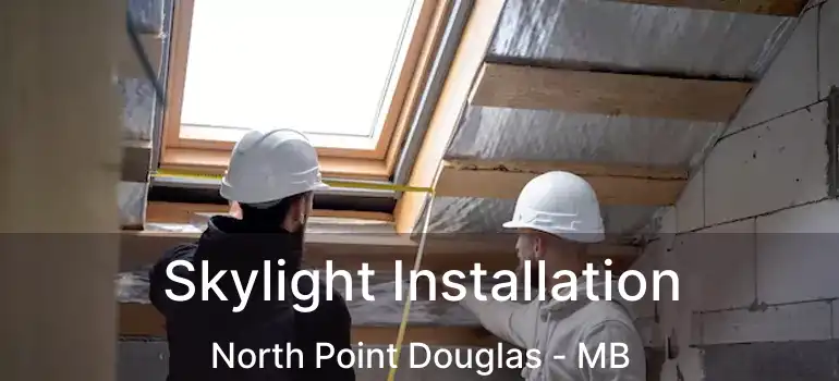  Skylight Installation North Point Douglas - MB