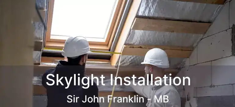  Skylight Installation Sir John Franklin - MB