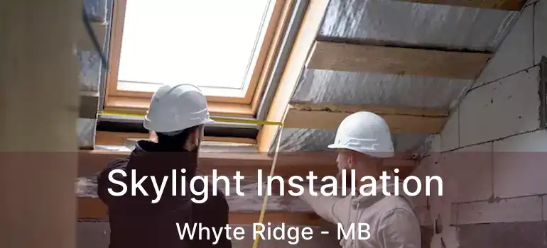  Skylight Installation Whyte Ridge - MB