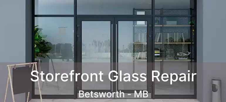  Storefront Glass Repair Betsworth - MB