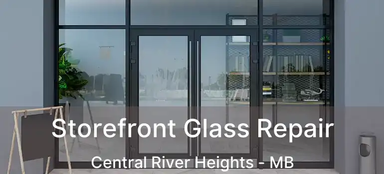  Storefront Glass Repair Central River Heights - MB