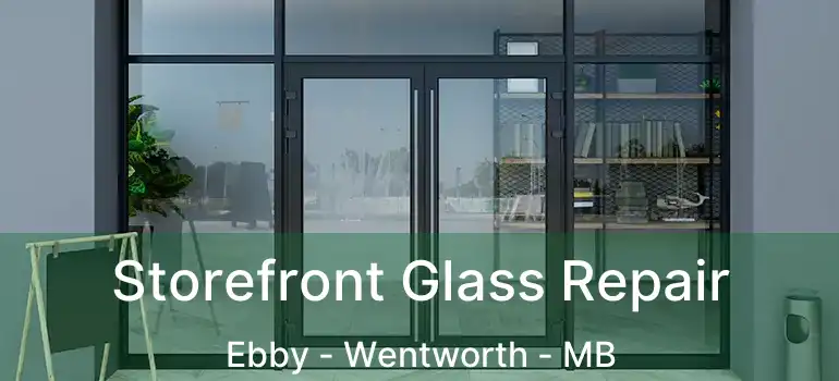  Storefront Glass Repair Ebby - Wentworth - MB
