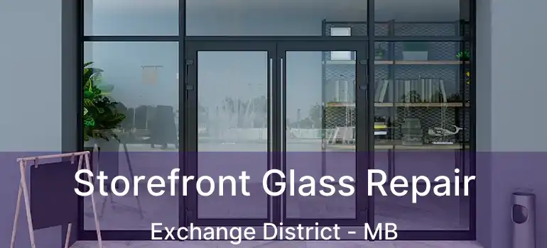  Storefront Glass Repair Exchange District - MB