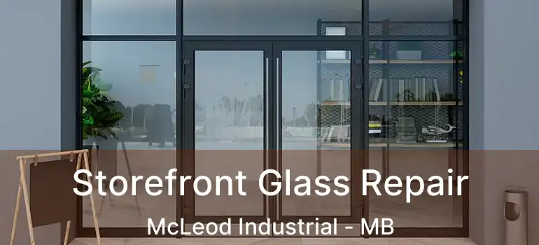  Storefront Glass Repair McLeod Industrial - MB