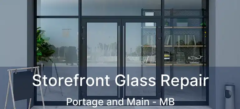  Storefront Glass Repair Portage and Main - MB