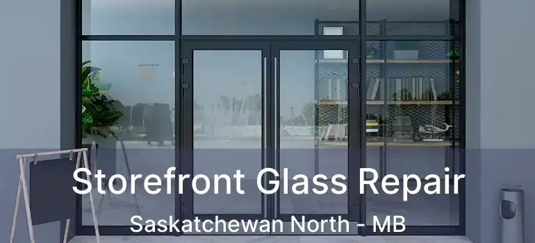  Storefront Glass Repair Saskatchewan North - MB