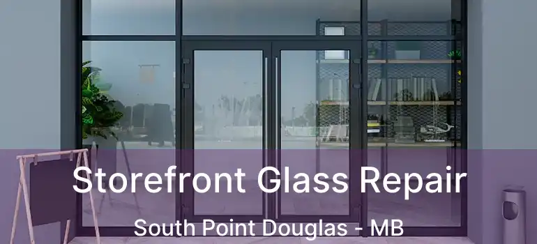  Storefront Glass Repair South Point Douglas - MB