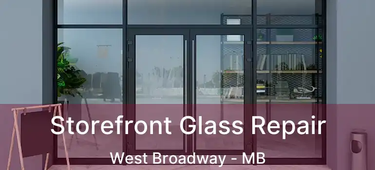  Storefront Glass Repair West Broadway - MB