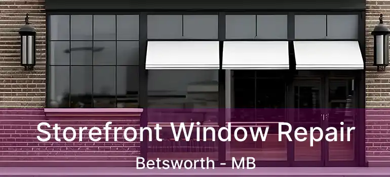  Storefront Window Repair Betsworth - MB
