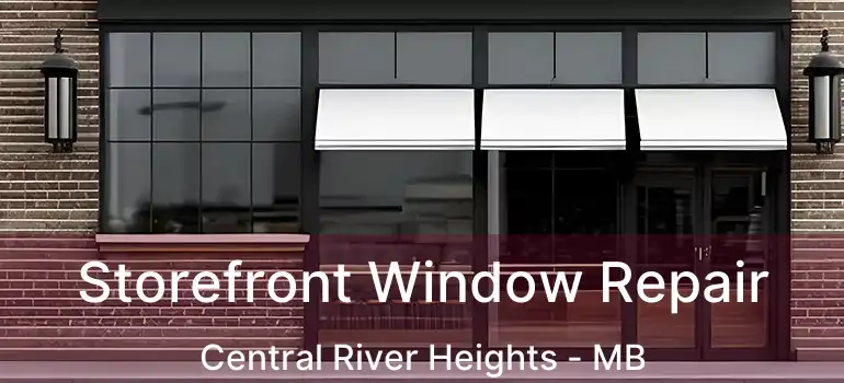  Storefront Window Repair Central River Heights - MB
