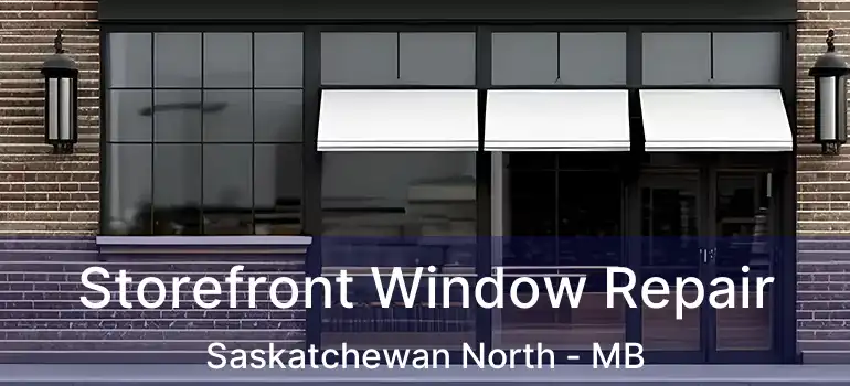  Storefront Window Repair Saskatchewan North - MB