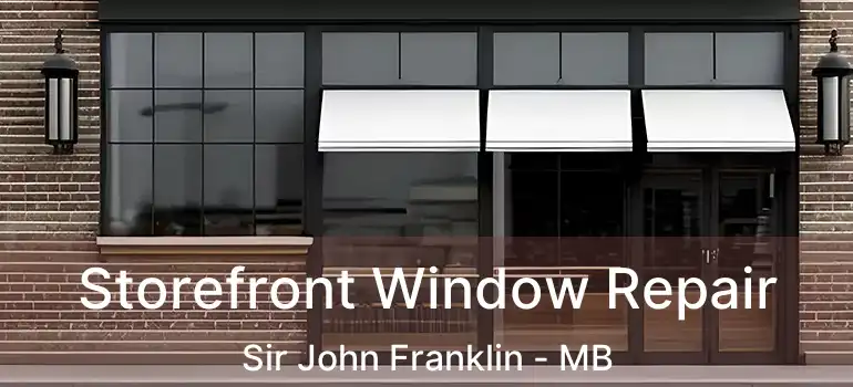  Storefront Window Repair Sir John Franklin - MB