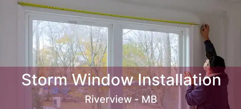  Storm Window Installation Riverview - MB