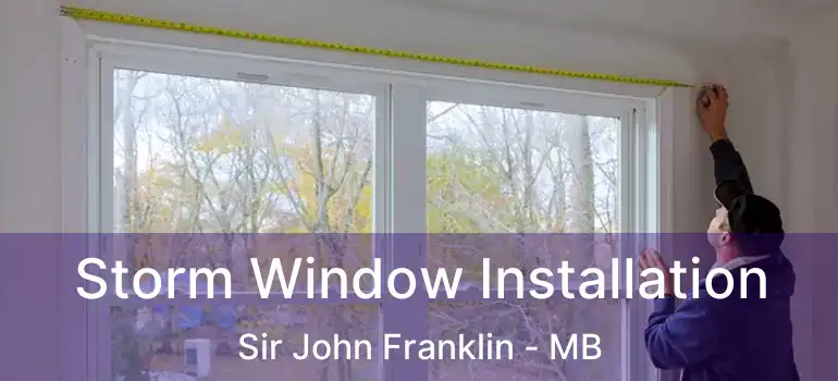  Storm Window Installation Sir John Franklin - MB