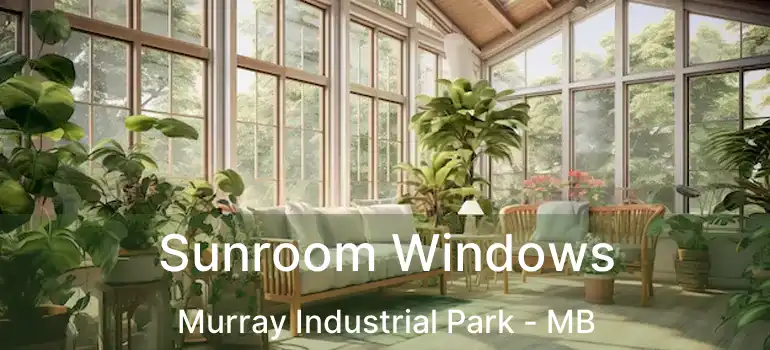  Sunroom Windows Murray Industrial Park - MB