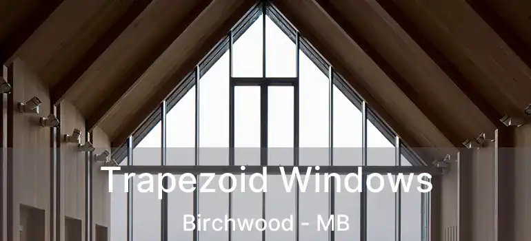  Trapezoid Windows Birchwood - MB