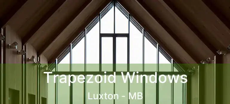  Trapezoid Windows Luxton - MB