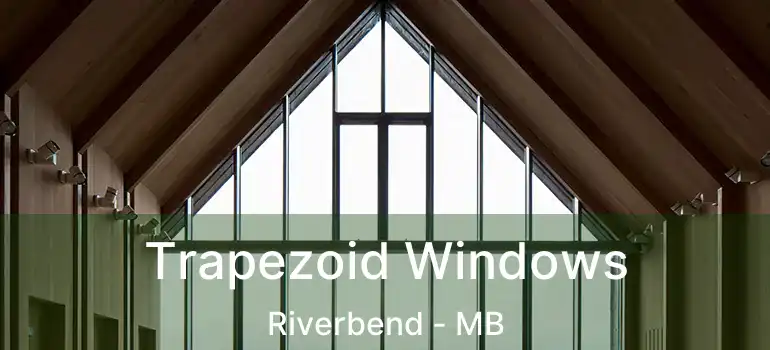  Trapezoid Windows Riverbend - MB