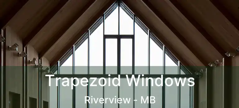  Trapezoid Windows Riverview - MB