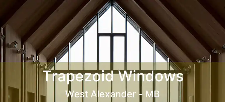  Trapezoid Windows West Alexander - MB