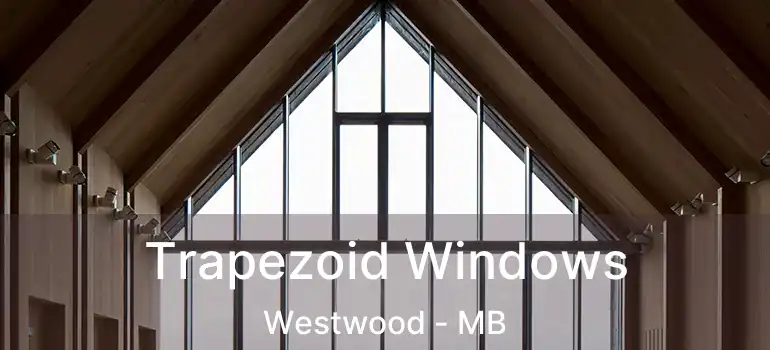  Trapezoid Windows Westwood - MB