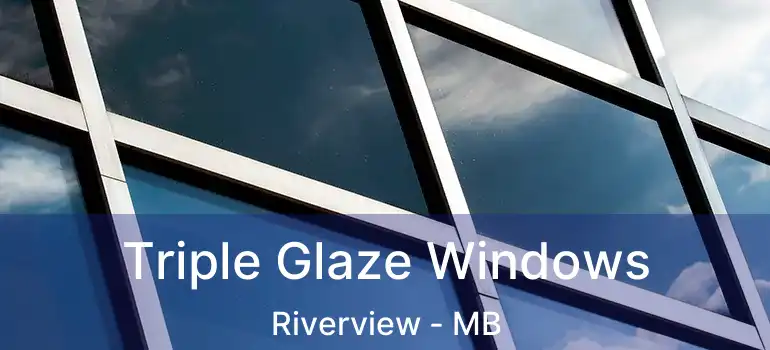  Triple Glaze Windows Riverview - MB