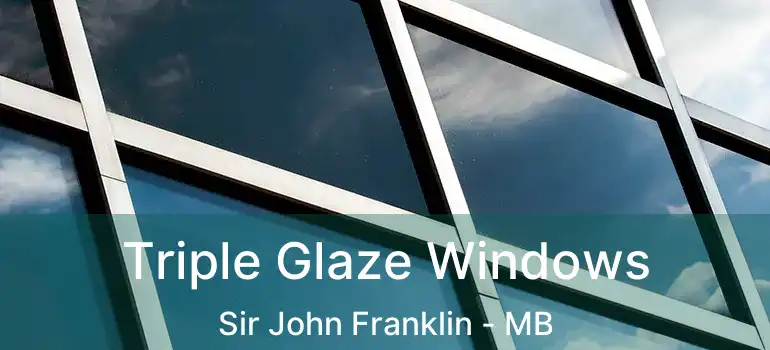  Triple Glaze Windows Sir John Franklin - MB