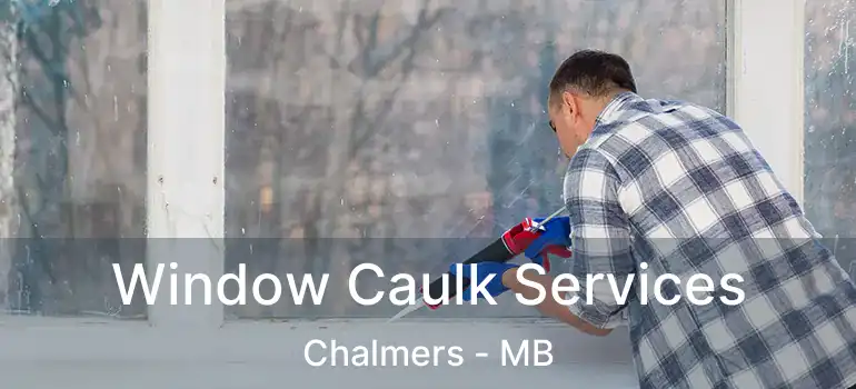  Window Caulk Services Chalmers - MB
