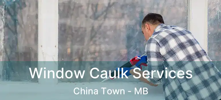  Window Caulk Services China Town - MB