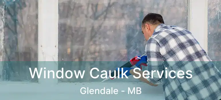  Window Caulk Services Glendale - MB