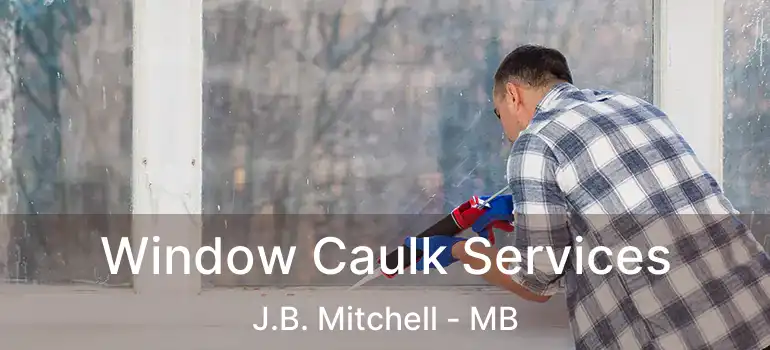  Window Caulk Services J.B. Mitchell - MB