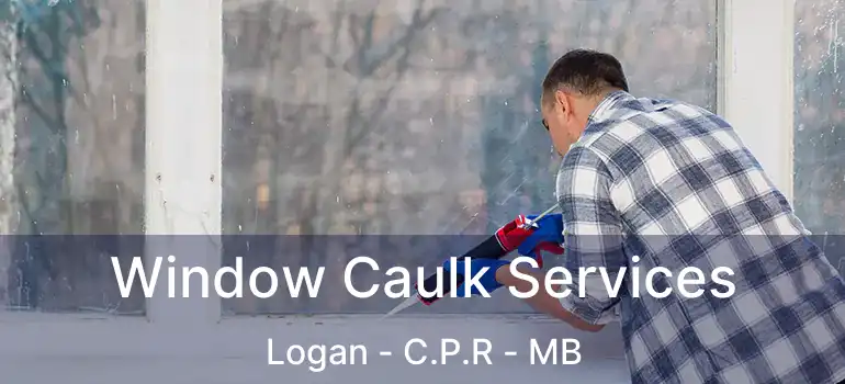  Window Caulk Services Logan - C.P.R - MB